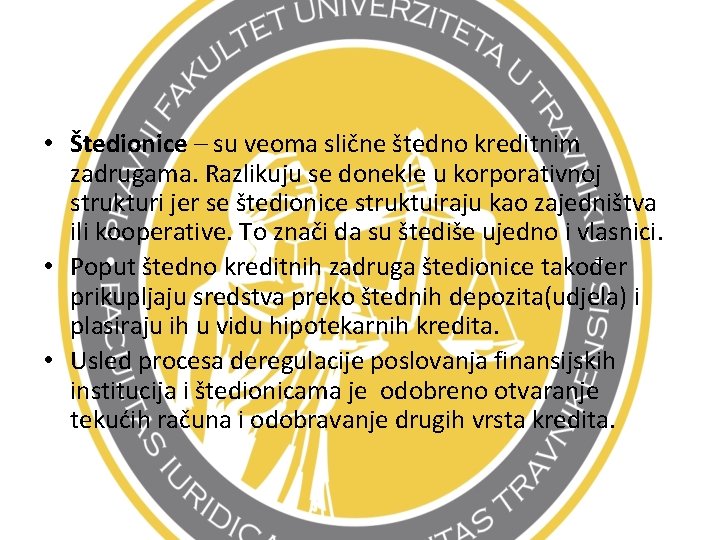  • Štedionice – su veoma slične štedno kreditnim zadrugama. Razlikuju se donekle u