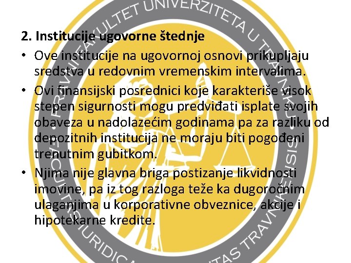 2. Institucije ugovorne štednje • Ove institucije na ugovornoj osnovi prikupljaju sredstva u redovnim