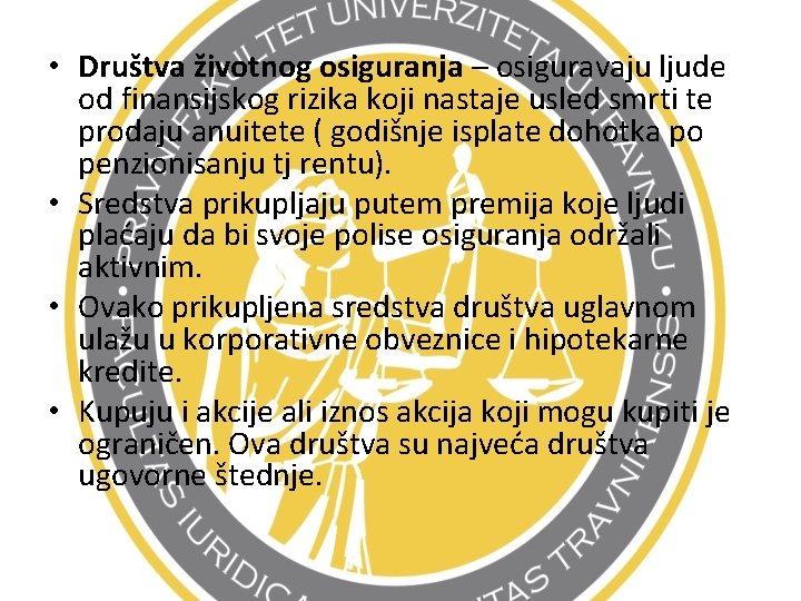  • Društva životnog osiguranja – osiguravaju ljude od finansijskog rizika koji nastaje usled