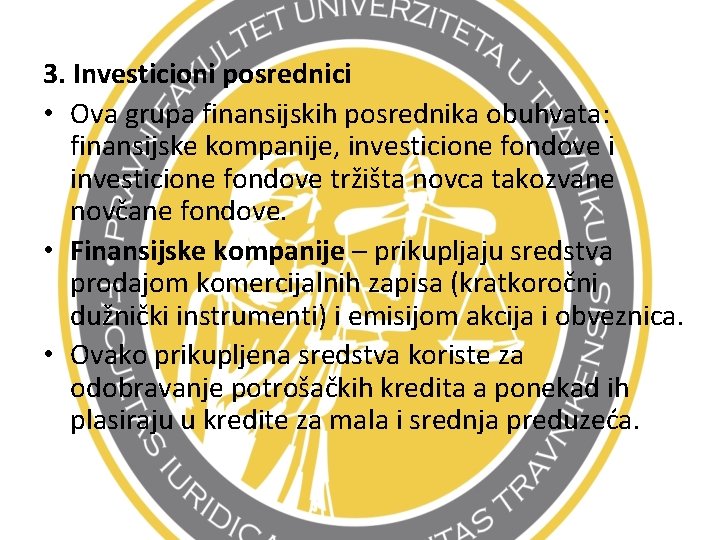 3. Investicioni posrednici • Ova grupa finansijskih posrednika obuhvata: finansijske kompanije, investicione fondove i