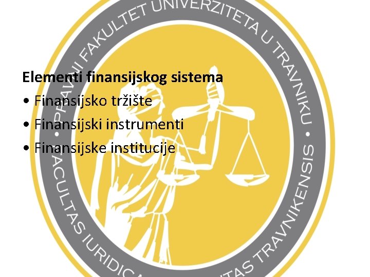 Elementi finansijskog sistema • Finansijsko tržište • Finansijski instrumenti • Finansijske institucije 