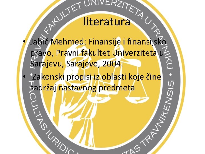 literatura • Jahić Mehmed: Finansije i finansijsko pravo, Pravni fakultet Univerziteta u Sarajevu, Sarajevo,