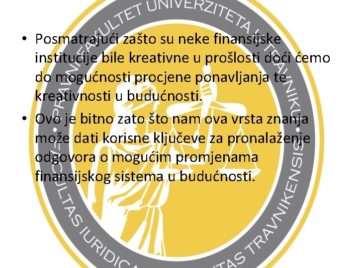  • Posmatrajući zašto su neke finansijske institucije bile kreativne u prošlosti doći ćemo