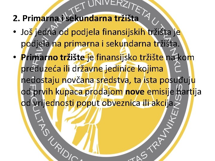 2. Primarna i sekundarna tržišta • Još jedna od podjela finansijskih tržišta je podjela