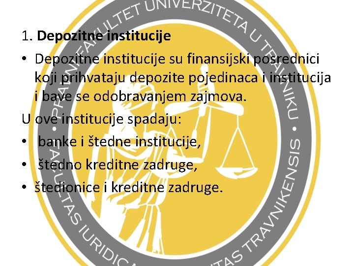 1. Depozitne institucije • Depozitne institucije su finansijski posrednici koji prihvataju depozite pojedinaca i