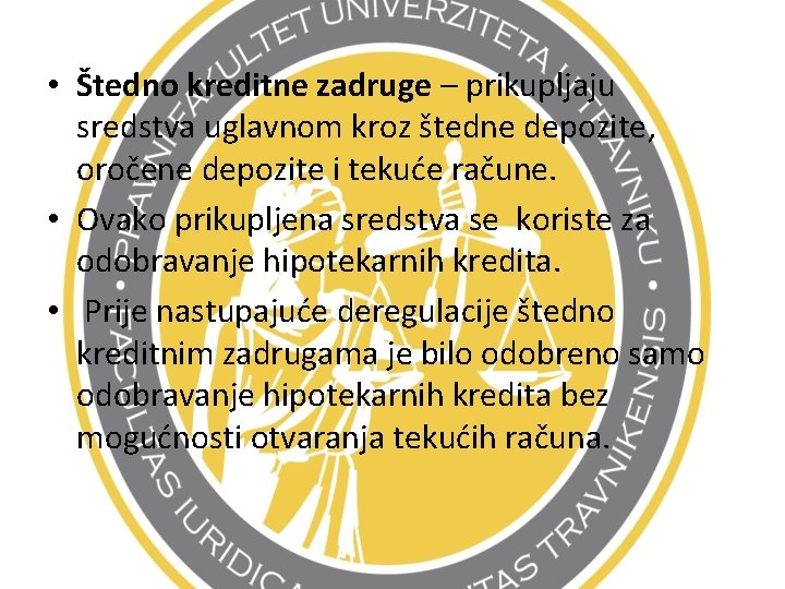  • Štedno kreditne zadruge – prikupljaju sredstva uglavnom kroz štedne depozite, oročene depozite