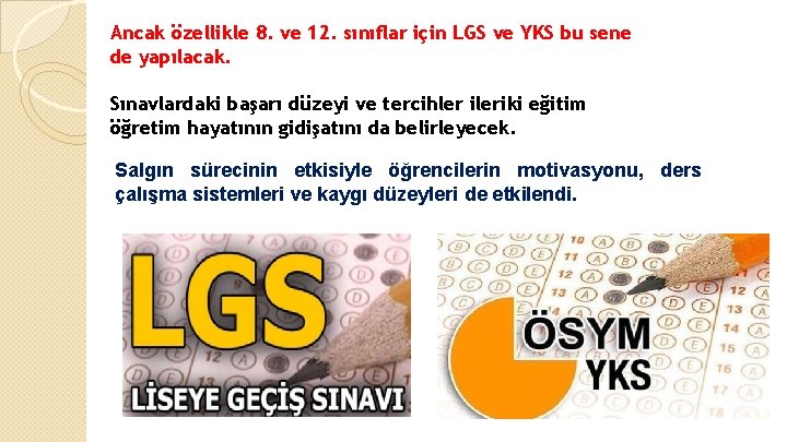 Ancak özellikle 8. ve 12. sınıflar için LGS ve YKS bu sene de yapılacak.