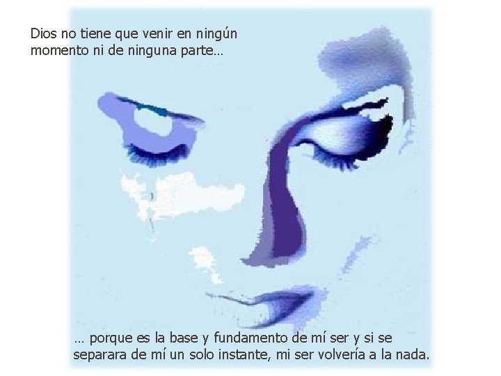 Dios no tiene que venir en ningún momento ni de ninguna parte… … porque