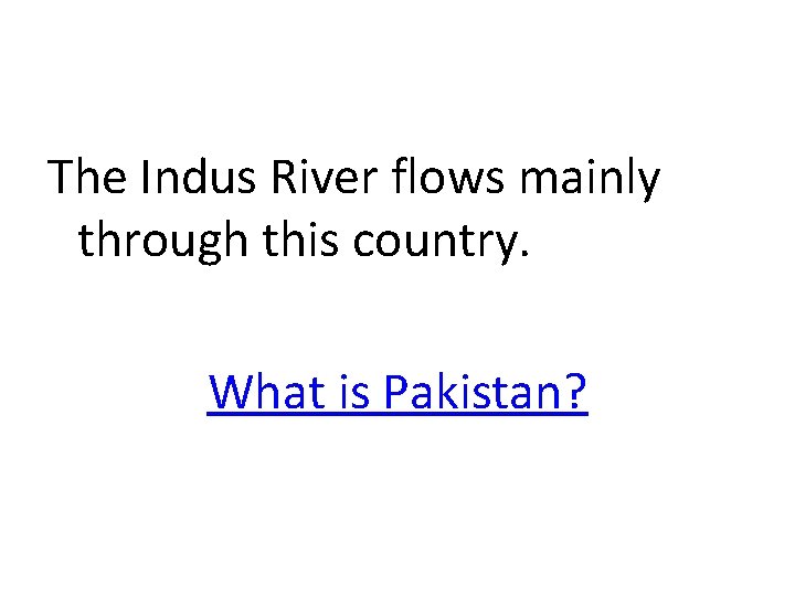 The Indus River flows mainly through this country. What is Pakistan? 