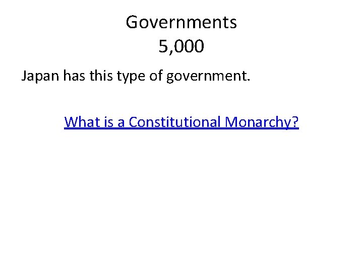 Governments 5, 000 Japan has this type of government. What is a Constitutional Monarchy?