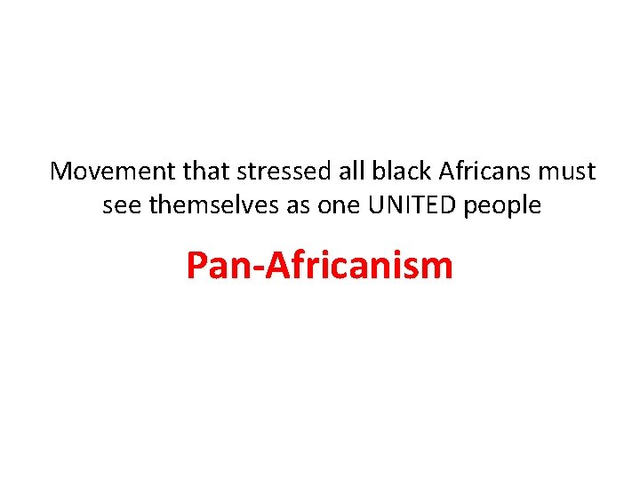 Movement that stressed all black Africans must see themselves as one UNITED people Pan-Africanism