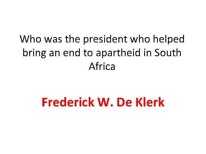 Who was the president who helped bring an end to apartheid in South Africa