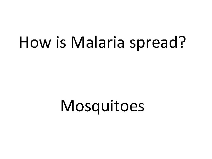 How is Malaria spread? Mosquitoes 