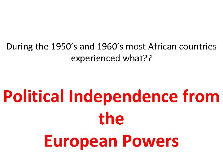 During the 1950’s and 1960’s most African countries experienced what? ? Political Independence from