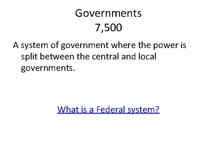 Governments 7, 500 A system of government where the power is split between the