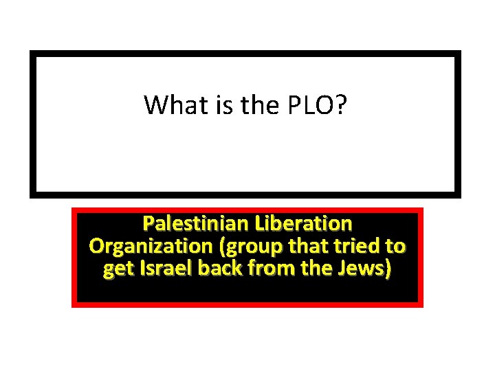 What is the PLO? Palestinian Liberation Organization (group that tried to get Israel back