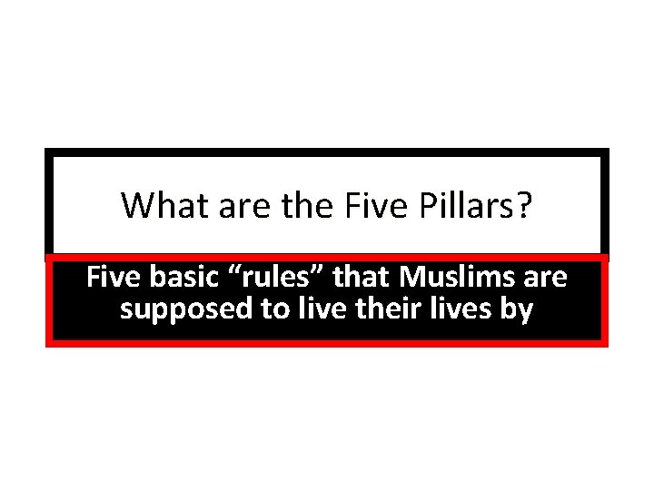 What are the Five Pillars? Five basic “rules” that Muslims are supposed to live