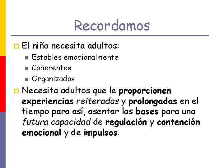 Recordamos p El niño necesita adultos: p Estables emocionalmente Coherentes Organizados Necesita adultos que
