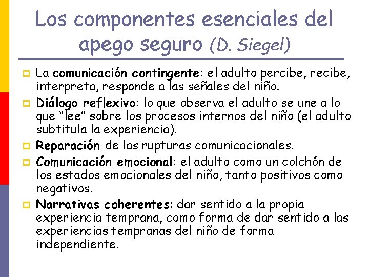 Los componentes esenciales del apego seguro (D. Siegel) p p p La comunicación contingente: