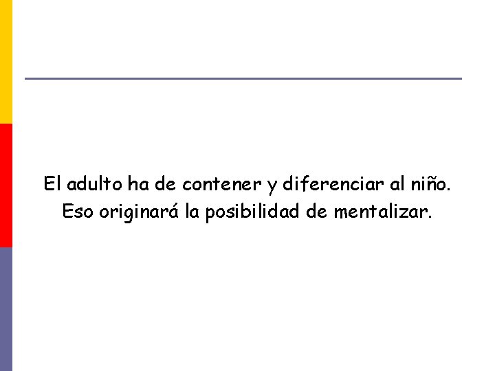 El adulto ha de contener y diferenciar al niño. Eso originará la posibilidad de