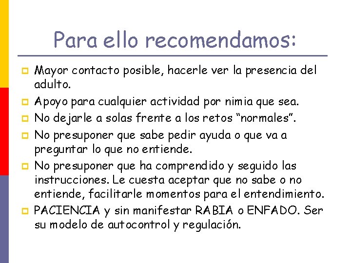 Para ello recomendamos: p p p Mayor contacto posible, hacerle ver la presencia del