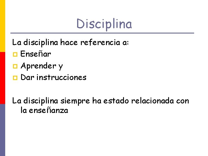 Disciplina La disciplina hace referencia a: p Enseñar p Aprender y p Dar instrucciones