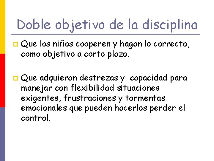 Doble objetivo de la disciplina p p Que los niños cooperen y hagan lo