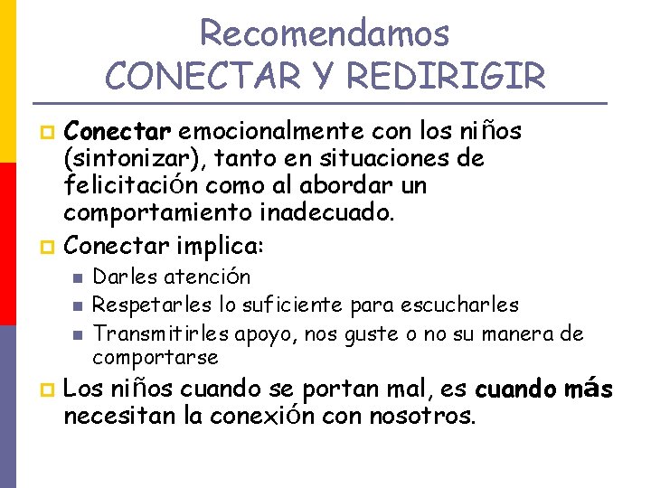 Recomendamos CONECTAR Y REDIRIGIR Conectar emocionalmente con los niños (sintonizar), tanto en situaciones de
