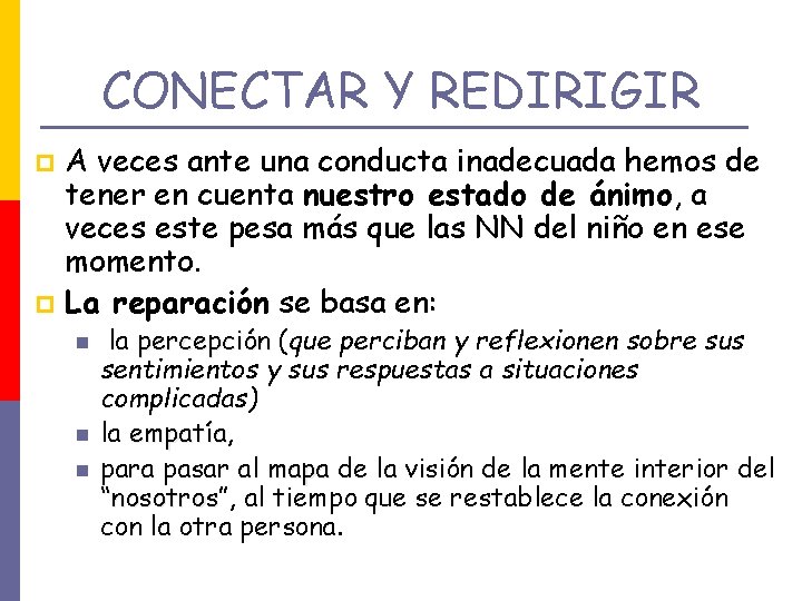 CONECTAR Y REDIRIGIR A veces ante una conducta inadecuada hemos de tener en cuenta