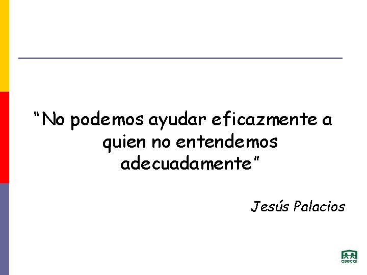 “No podemos ayudar eficazmente a quien no entendemos adecuadamente” Jesús Palacios 