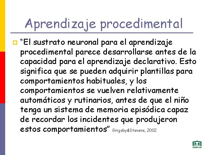 Aprendizaje procedimental p “El sustrato neuronal para el aprendizaje procedimental parece desarrollarse antes de