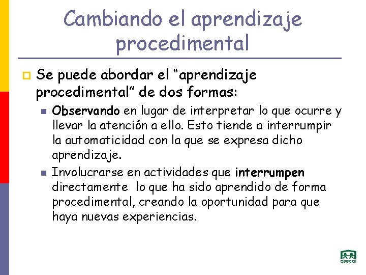 Cambiando el aprendizaje procedimental p Se puede abordar el “aprendizaje procedimental” de dos formas: