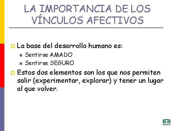 LA IMPORTANCIA DE LOS VÍNCULOS AFECTIVOS p La base del desarrollo humano es: p
