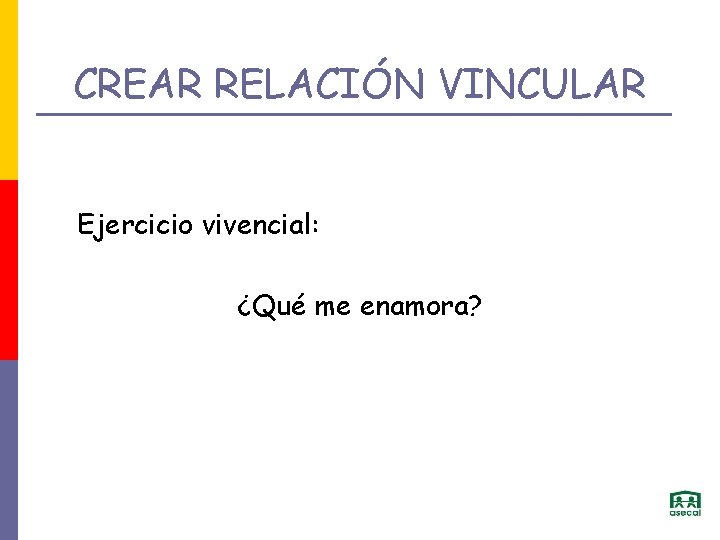 CREAR RELACIÓN VINCULAR Ejercicio vivencial: ¿Qué me enamora? 