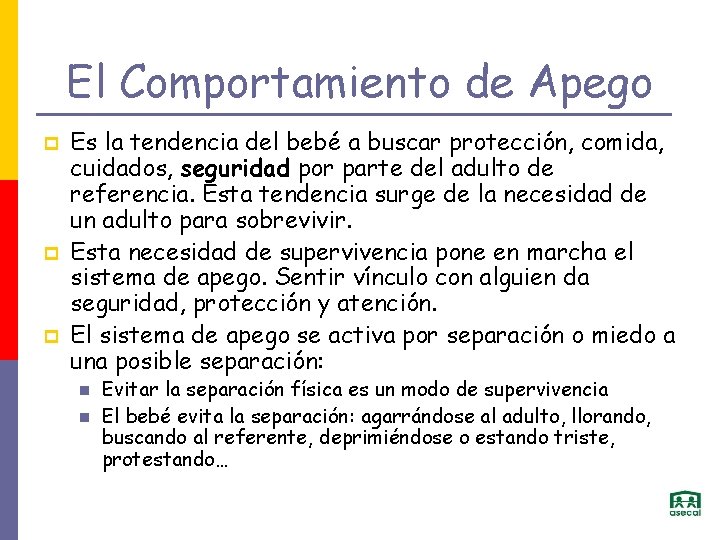 El Comportamiento de Apego p p p Es la tendencia del bebé a buscar