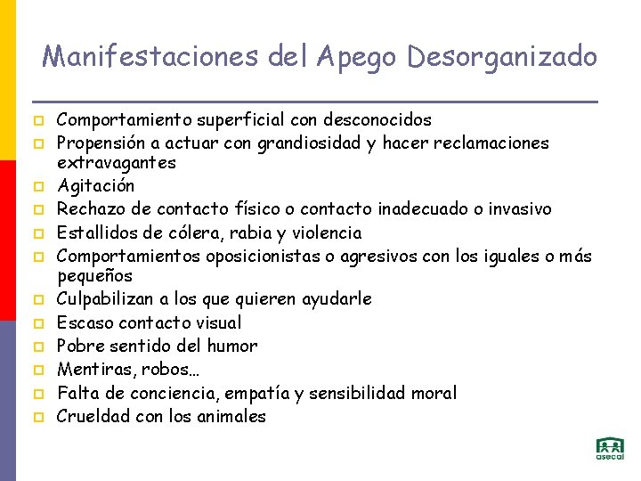 Manifestaciones del Apego Desorganizado p p p Comportamiento superficial con desconocidos Propensión a actuar