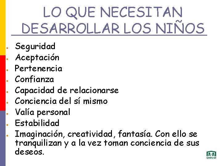 LO QUE NECESITAN DESARROLLAR LOS NIÑOS Seguridad Aceptación Pertenencia Confianza Capacidad de relacionarse Conciencia