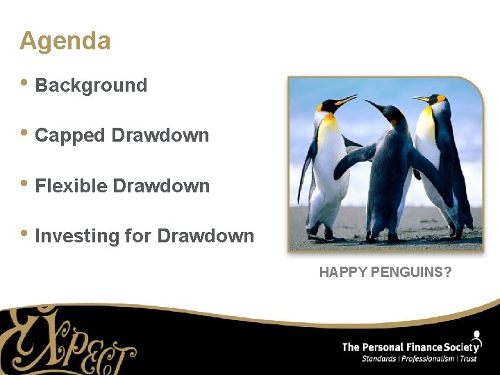 Agenda • Background • Capped Drawdown • Flexible Drawdown • Investing for Drawdown HAPPY