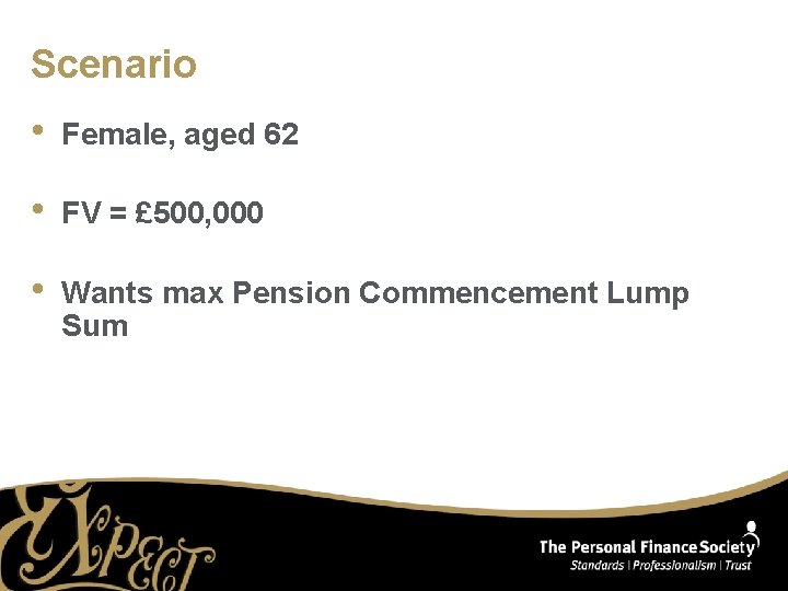 Scenario • Female, aged 62 • FV = £ 500, 000 • Wants max