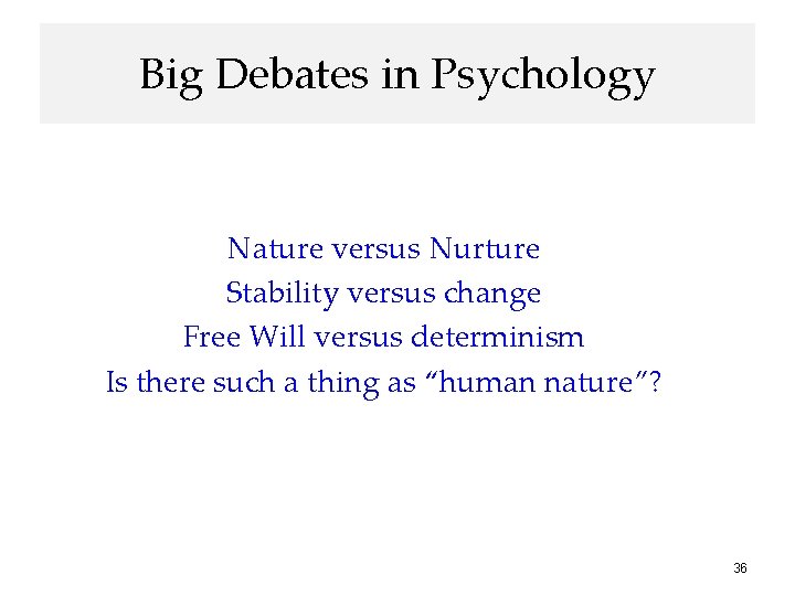 Big Debates in Psychology Nature versus Nurture Stability versus change Free Will versus determinism