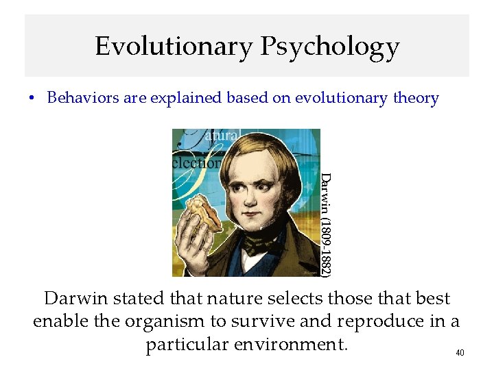 Evolutionary Psychology • Behaviors are explained based on evolutionary theory Darwin (1809 -1882) Darwin