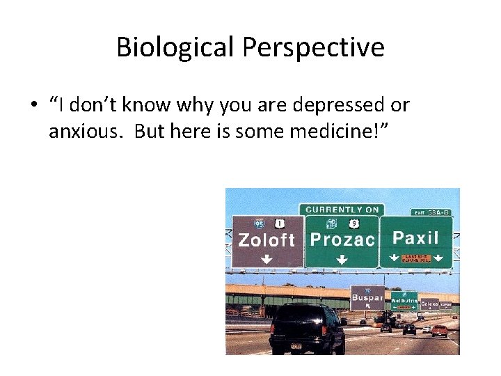 Biological Perspective • “I don’t know why you are depressed or anxious. But here