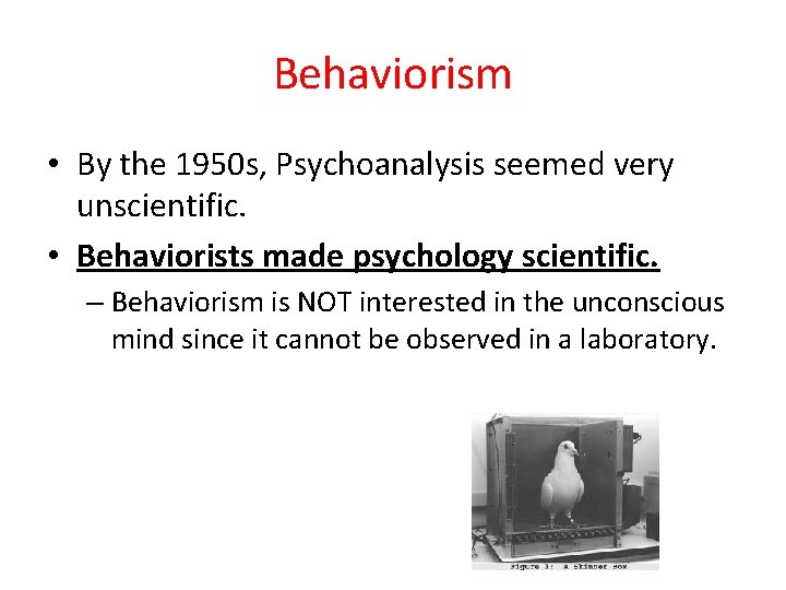 Behaviorism • By the 1950 s, Psychoanalysis seemed very unscientific. • Behaviorists made psychology