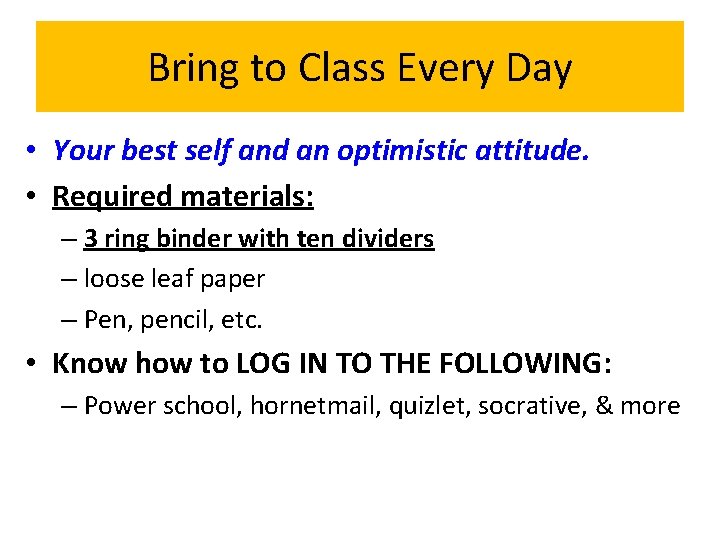 Bring to Class Every Day • Your best self and an optimistic attitude. •