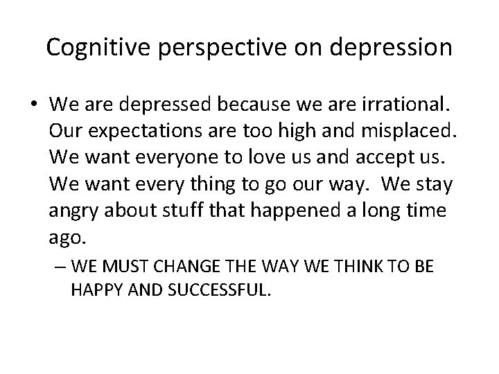Cognitive perspective on depression • We are depressed because we are irrational. Our expectations