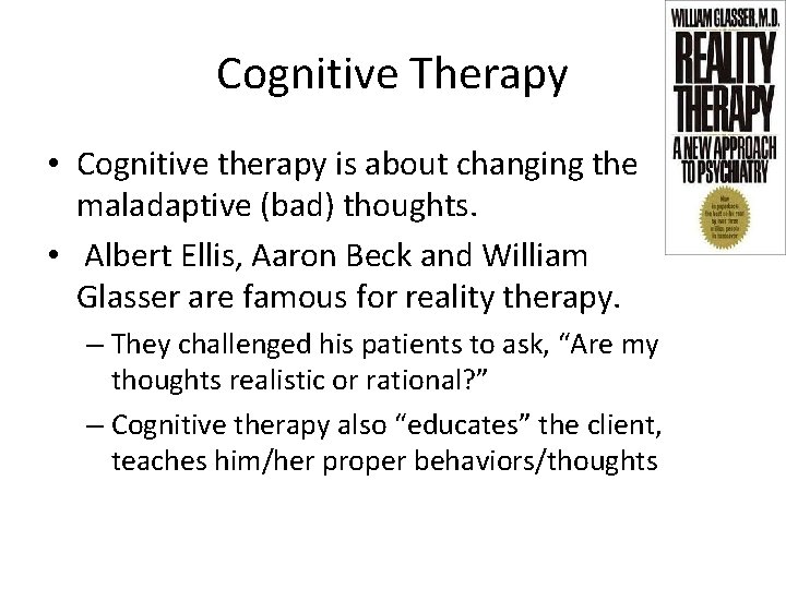 Cognitive Therapy • Cognitive therapy is about changing the maladaptive (bad) thoughts. • Albert