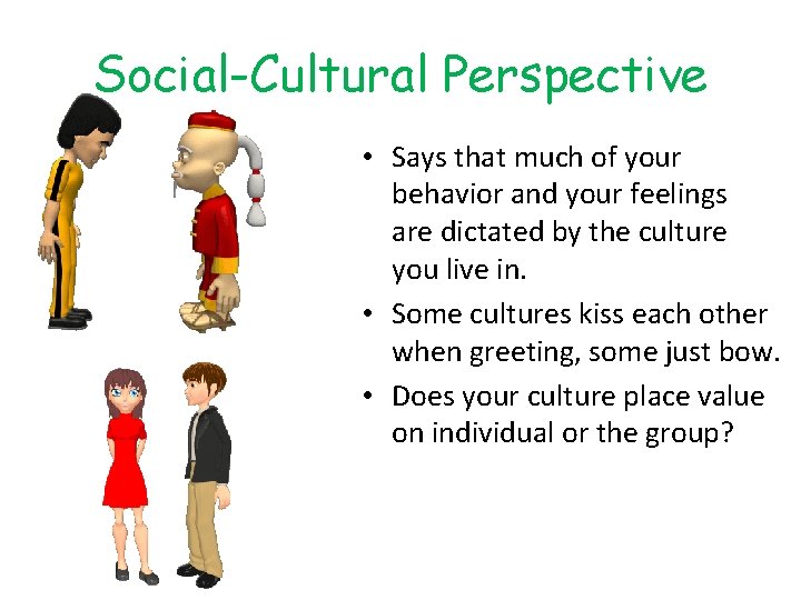 Social-Cultural Perspective • Says that much of your behavior and your feelings are dictated