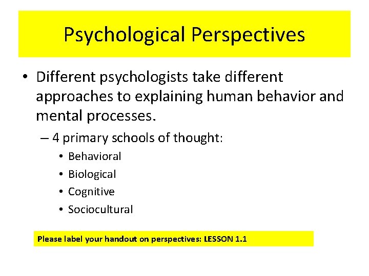 Psychological Perspectives • Different psychologists take different approaches to explaining human behavior and mental