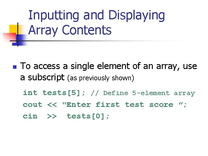 Inputting and Displaying Array Contents n To access a single element of an array,