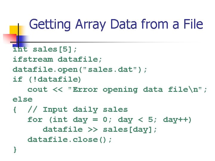 Getting Array Data from a File int sales[5]; ifstream datafile; datafile. open("sales. dat"); if